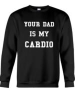 Your_Dad_Is_My_Cardio_Black_Sweatshirt