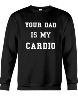 Your_Dad_Is_My_Cardio_Black_Sweatshirt